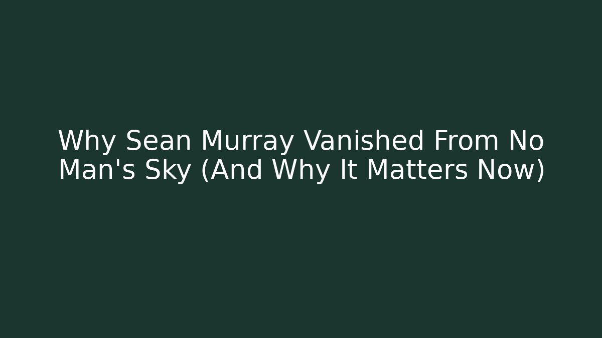 Why Sean Murray Vanished From No Man's Sky (And Why It Matters Now)