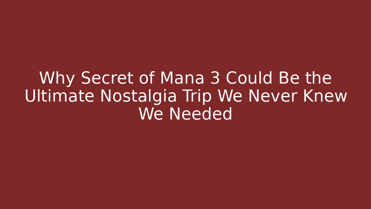 Why Secret of Mana 3 Could Be the Ultimate Nostalgia Trip We Never Knew We Needed