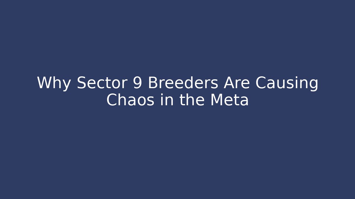 Why Sector 9 Breeders Are Causing Chaos in the Meta