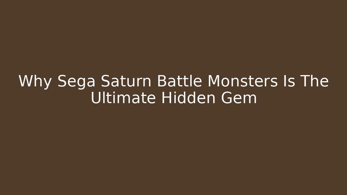 Why Sega Saturn Battle Monsters Is The Ultimate Hidden Gem