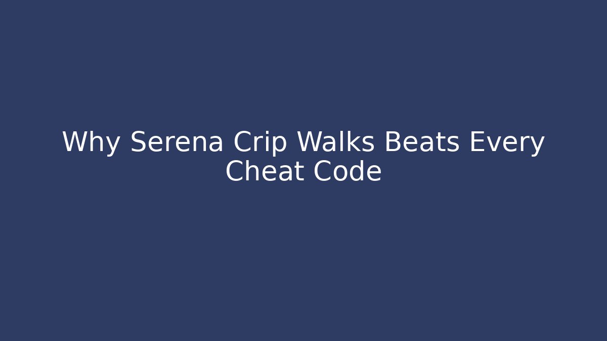 Why Serena Crip Walks Beats Every Cheat Code - Método de Aprovação