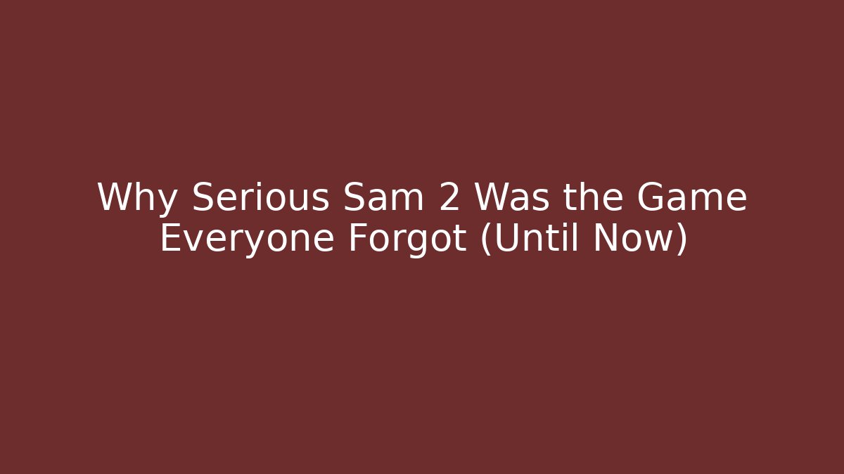 Why Serious Sam 2 Was the Game Everyone Forgot (Until Now)