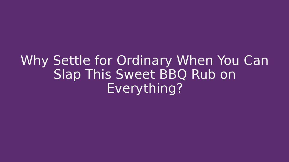 Why Settle for Ordinary When You Can Slap This Sweet BBQ Rub on Everything?