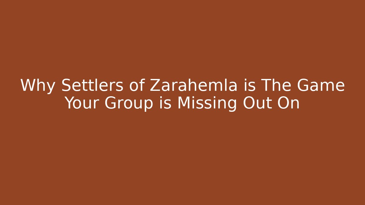 Why Settlers of Zarahemla is The Game Your Group is Missing Out On