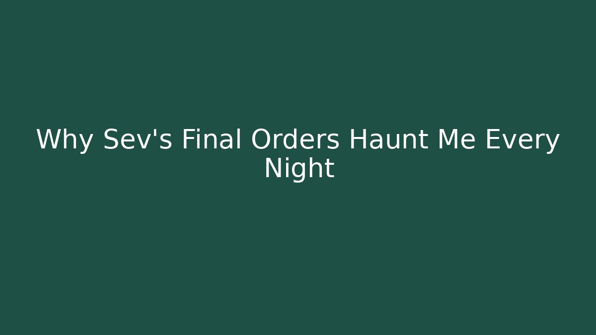 Why Sev's Final Orders Haunt Me Every Night - Método de Aprovação