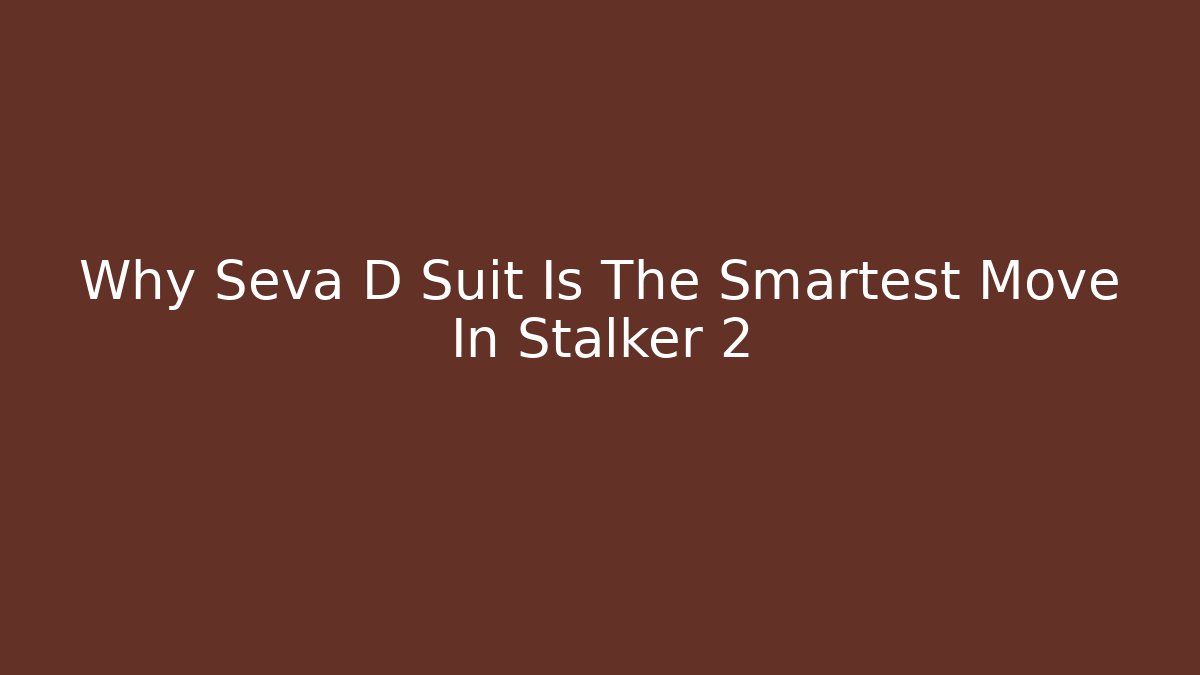 Why Seva D Suit Is The Smartest Move In Stalker 2