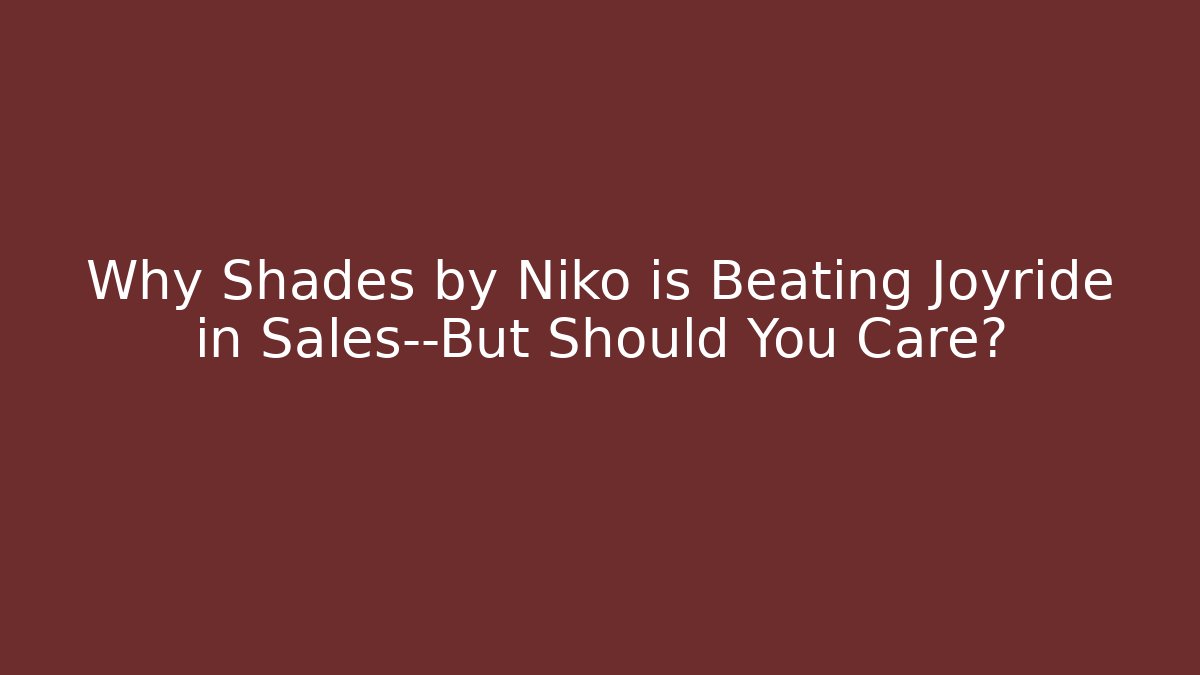 Why Shades by Niko is Beating Joyride in Sales—But Should You Care?