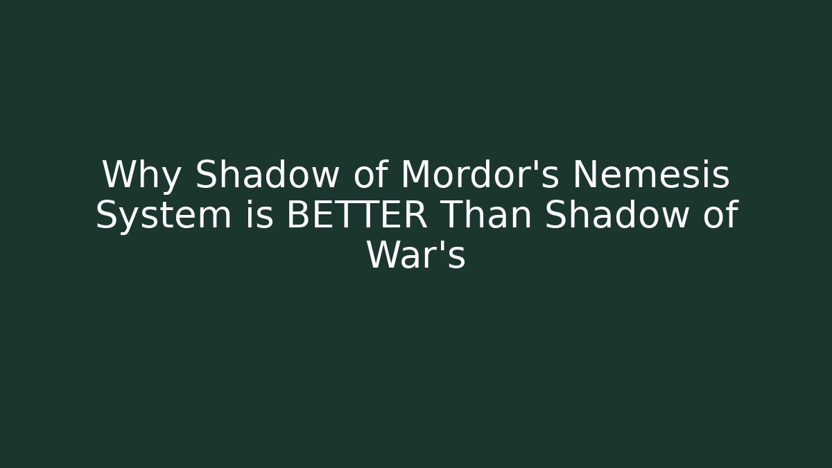 Why Shadow of Mordor's Nemesis System is BETTER Than Shadow of War's