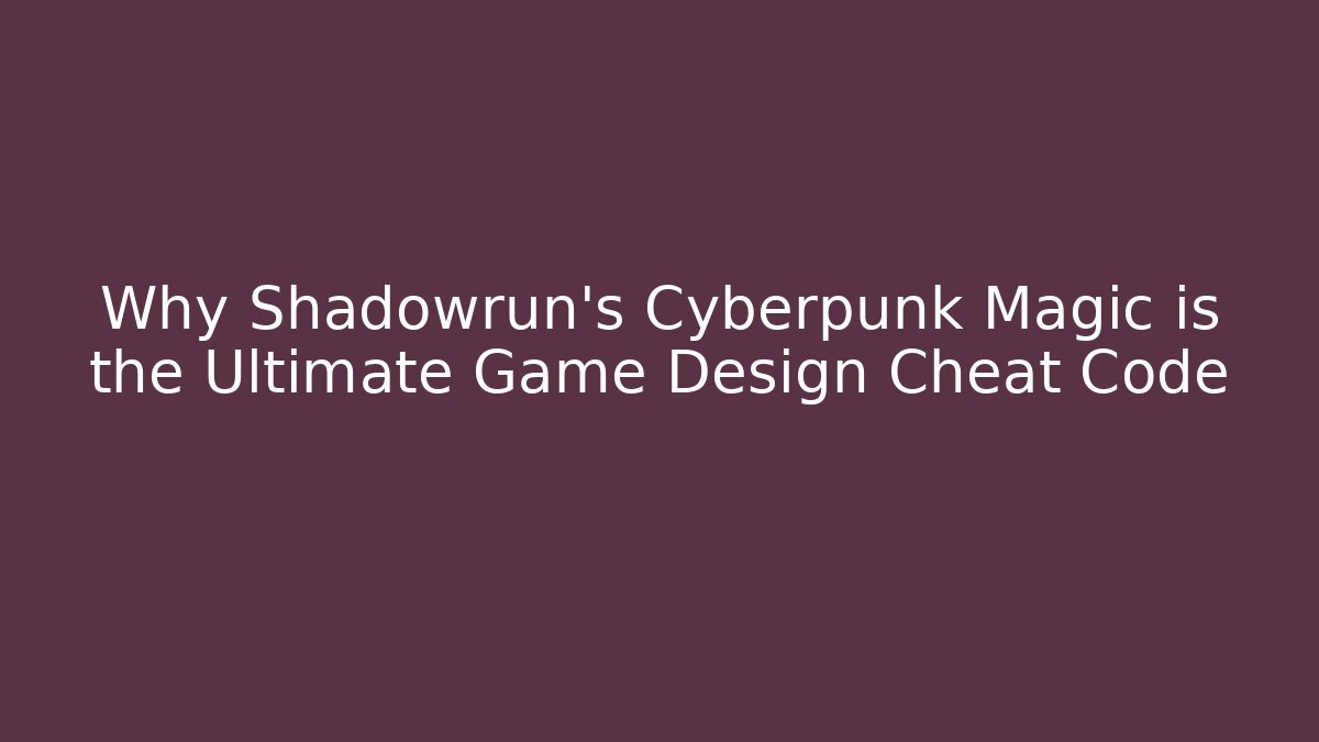Why Shadowrun's Cyberpunk Magic is the Ultimate Game Design Cheat Code