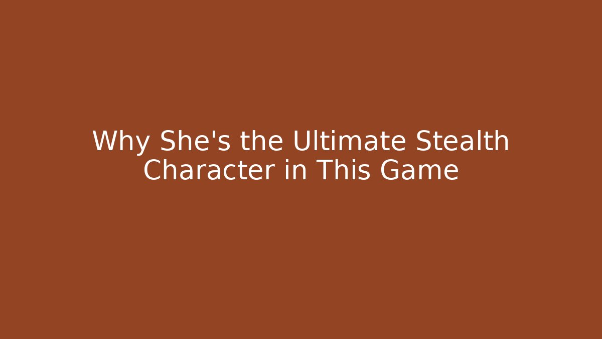 Why She's the Ultimate Stealth Character in This Game