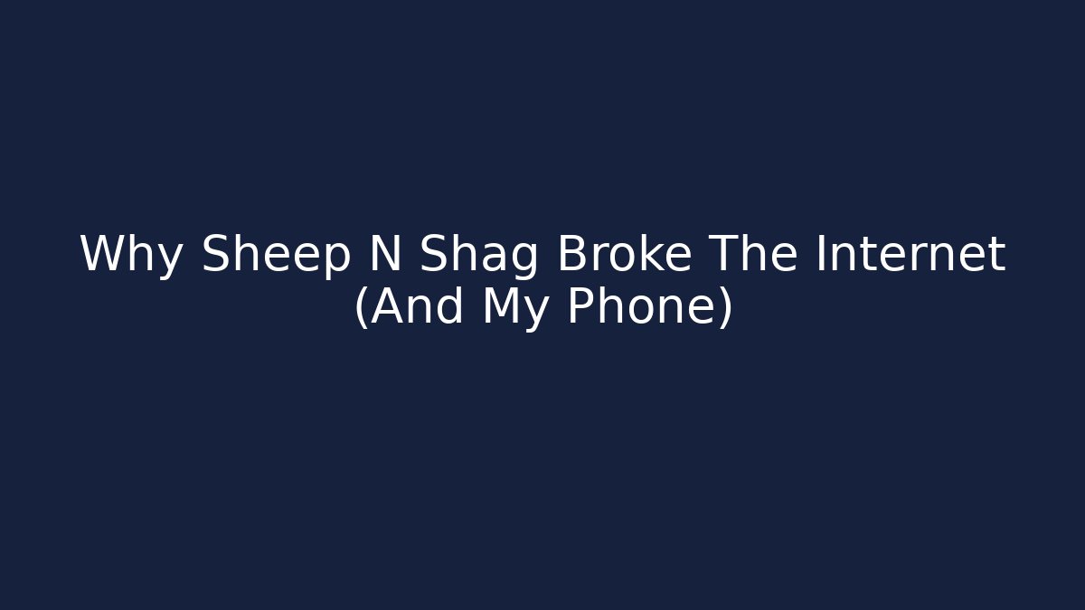 Why Sheep N Shag Broke The Internet (And My Phone)