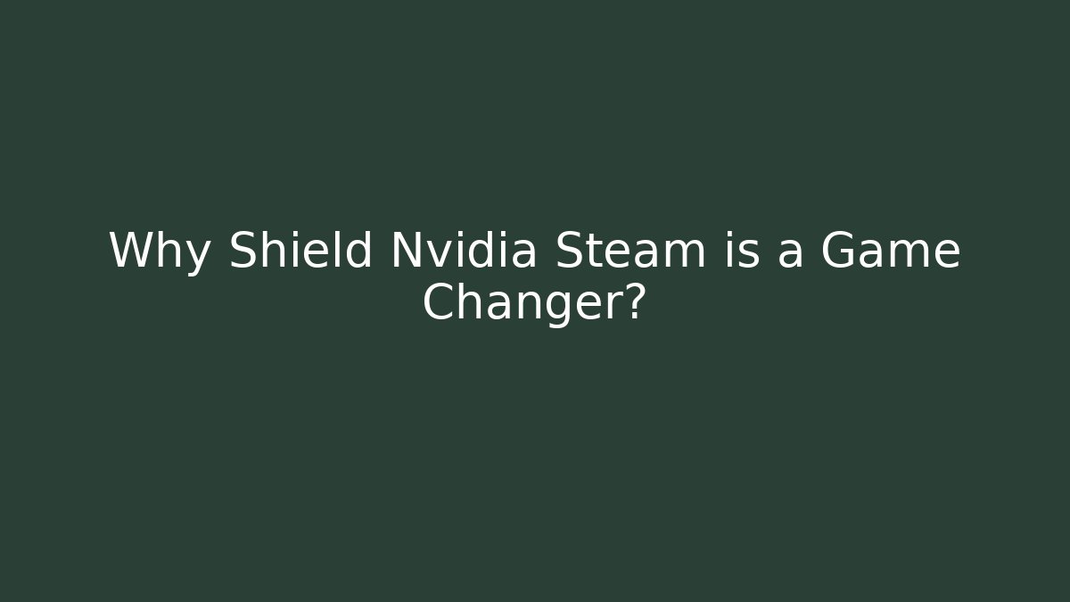 Why Shield Nvidia Steam is a Game Changer?