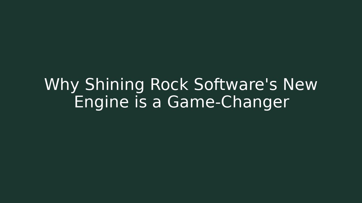 Why Shining Rock Software's New Engine is a Game-Changer