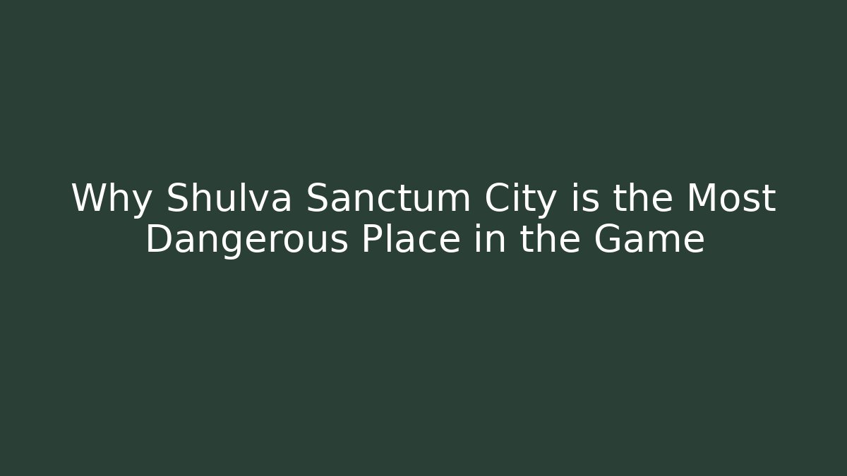 Why Shulva Sanctum City is the Most Dangerous Place in the Game
