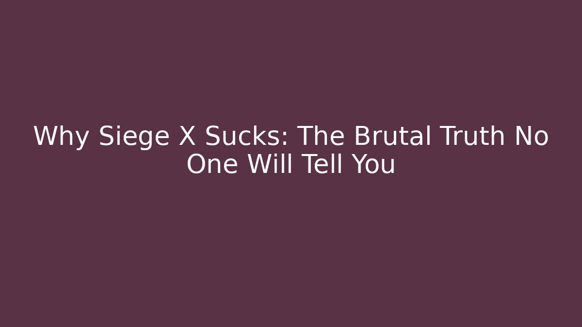 Why Siege X Sucks: The Brutal Truth No One Will Tell You