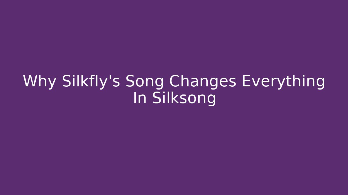 Why Silkfly's Song Changes Everything In Silksong