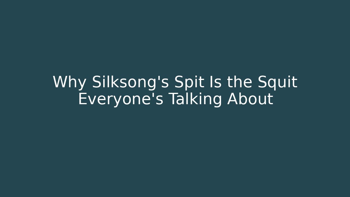 Why Silksong's Spit Is the Squit Everyone's Talking About - Método de Aprovação