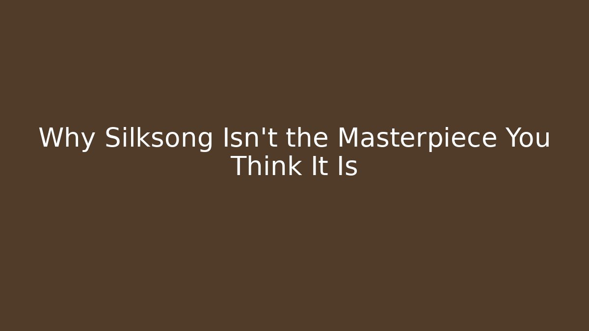 Why Silksong Isn't the Masterpiece You Think It Is - Método de Aprovação