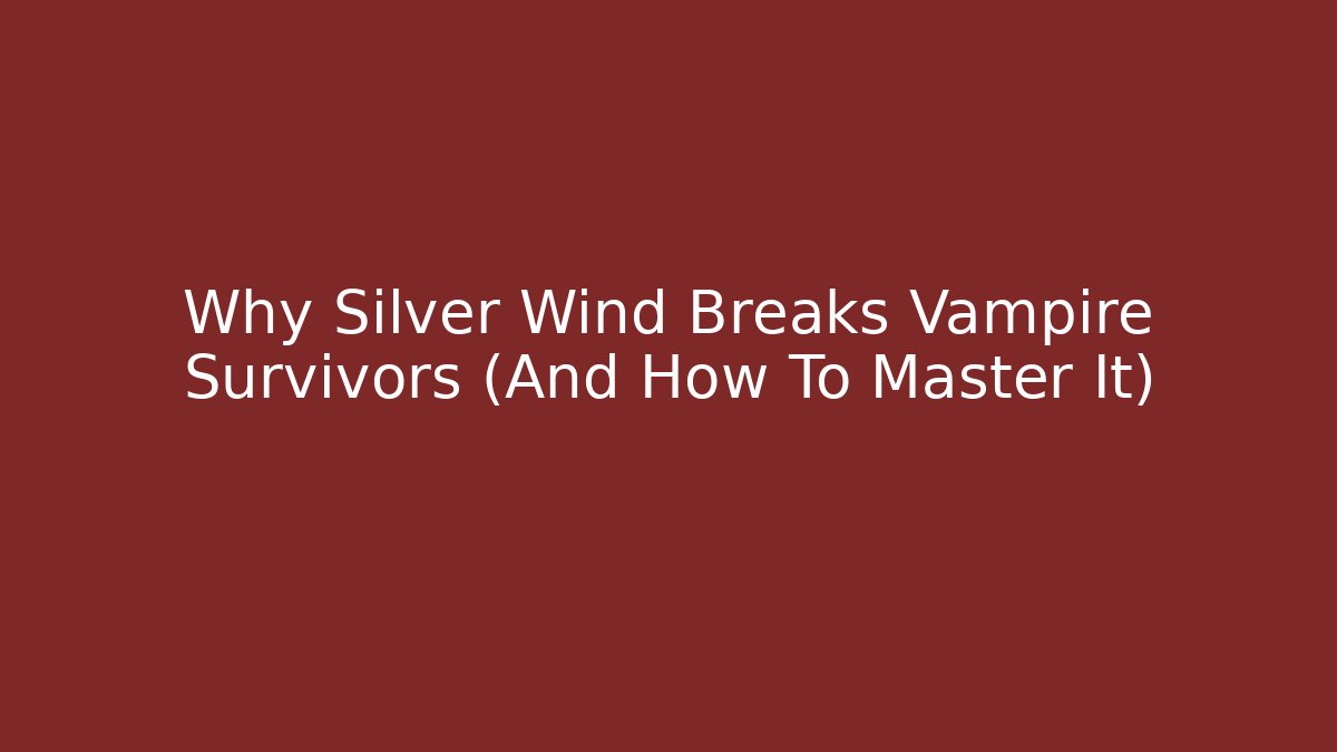 Why Silver Wind Breaks Vampire Survivors (And How To Master It)