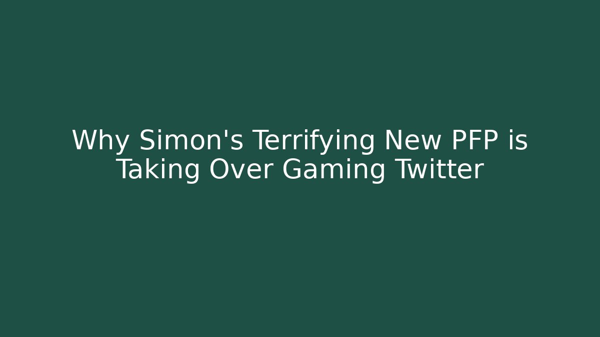 Why Simon’s Terrifying New PFP is Taking Over Gaming Twitter