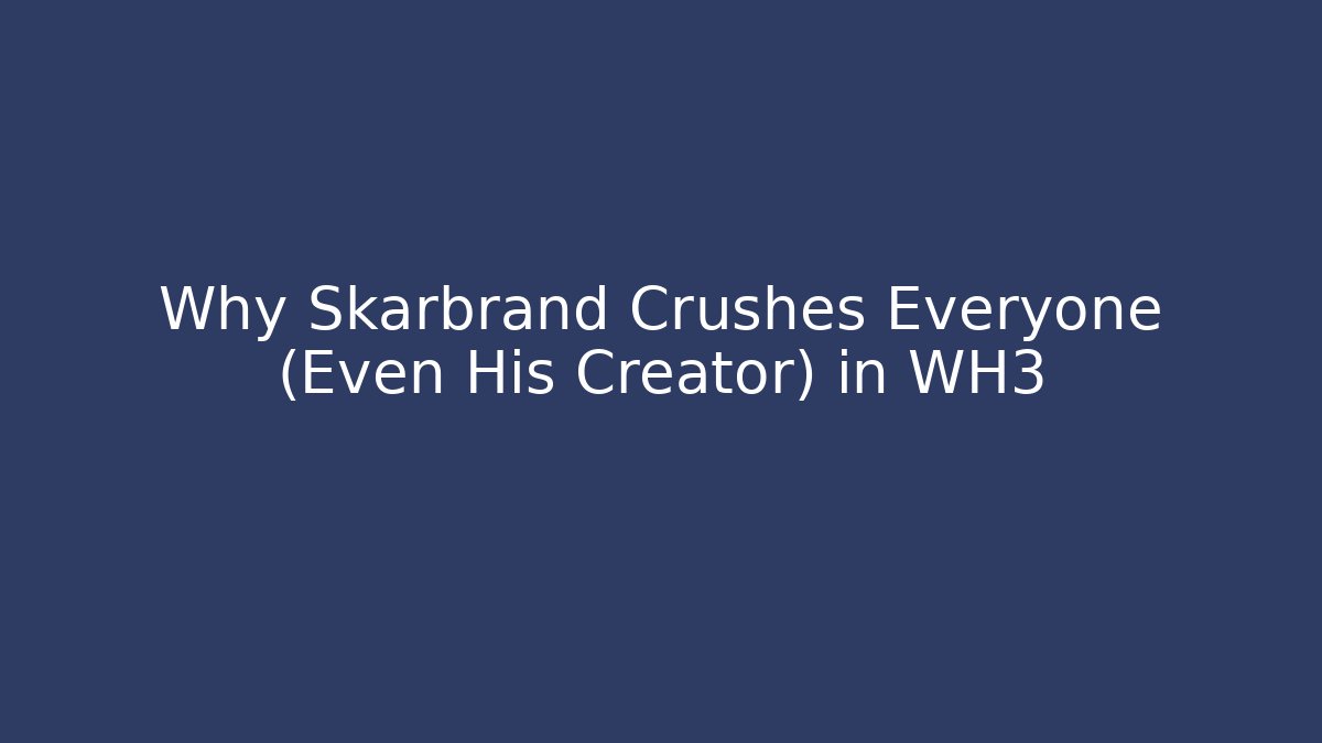 Why Skarbrand Crushes Everyone (Even His Creator) in WH3