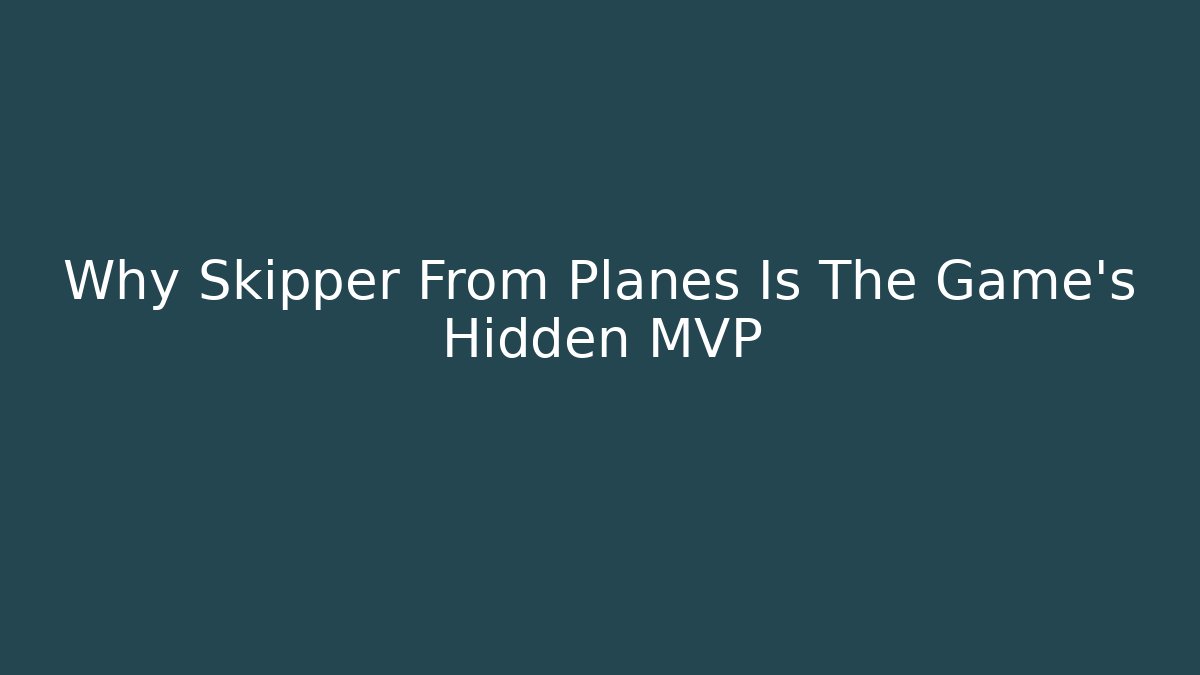Why Skipper From Planes Is The Game's Hidden MVP