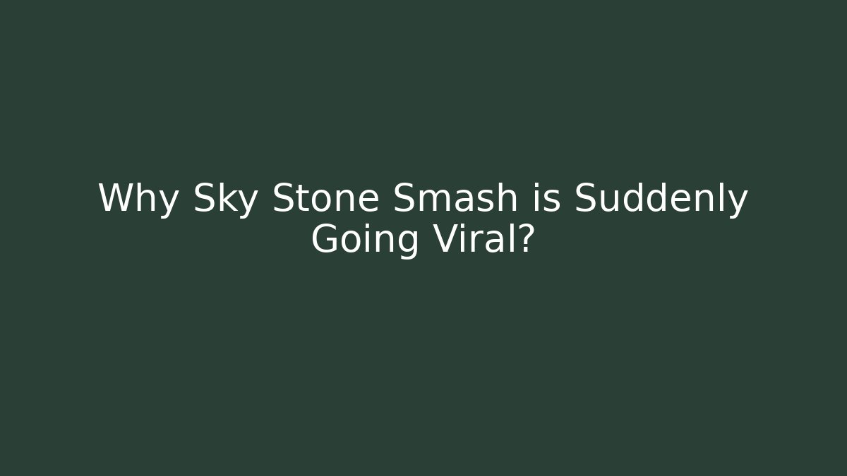 Why Sky Stone Smash is Suddenly Going Viral?
