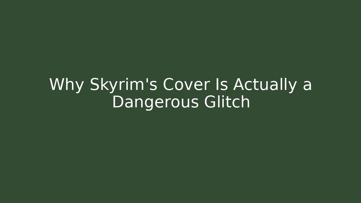 Why Skyrim's Cover Is Actually a Dangerous Glitch