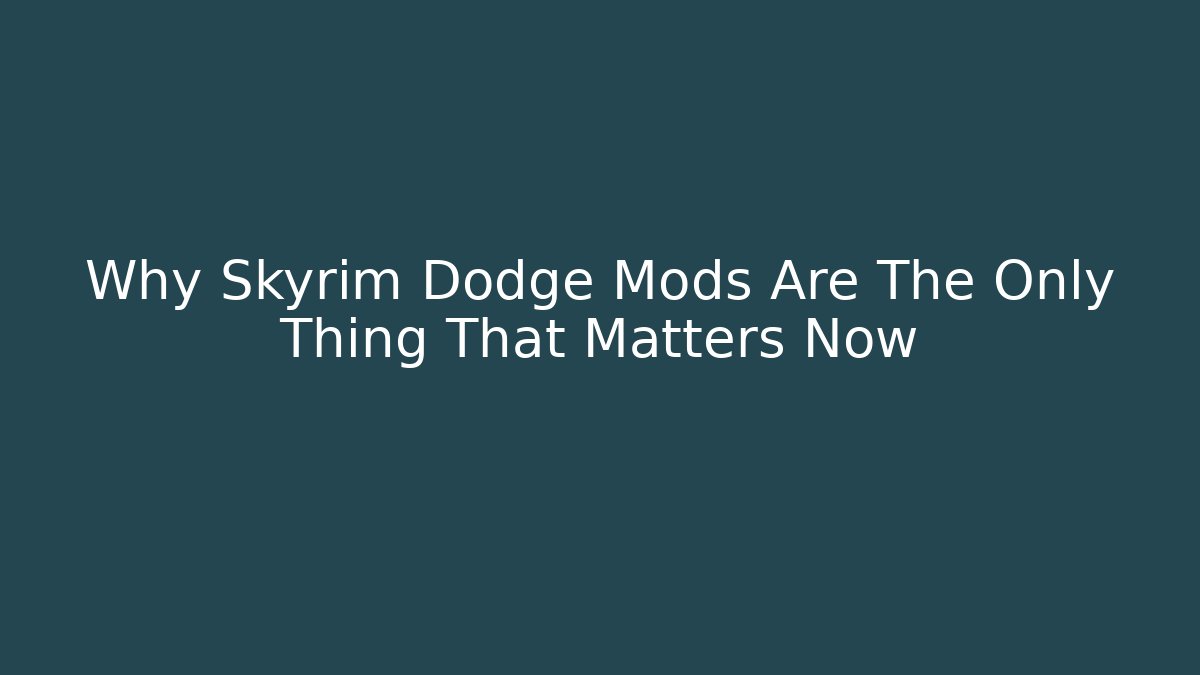 Why Skyrim Dodge Mods Are The Only Thing That Matters Now
