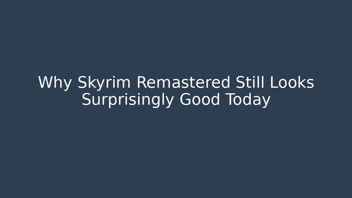 Why Skyrim Remastered Still Looks Surprisingly Good Today