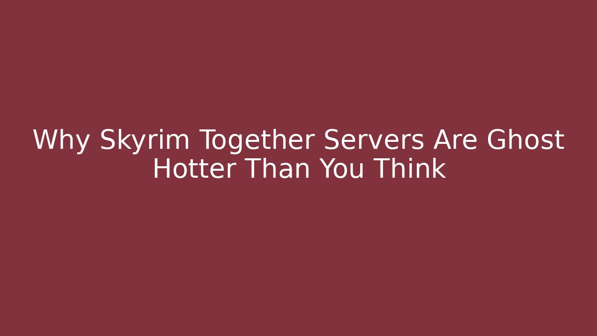 Why Skyrim Together Servers Are Ghost Hotter Than You Think