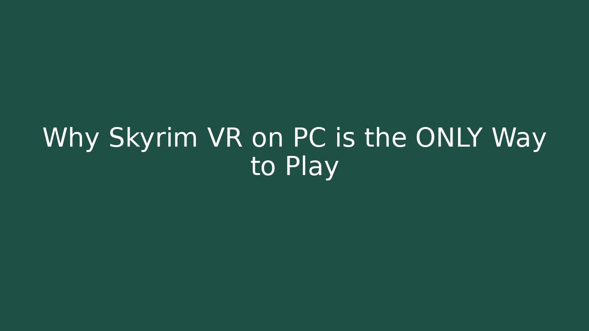 Why Skyrim VR on PC is the ONLY Way to Play