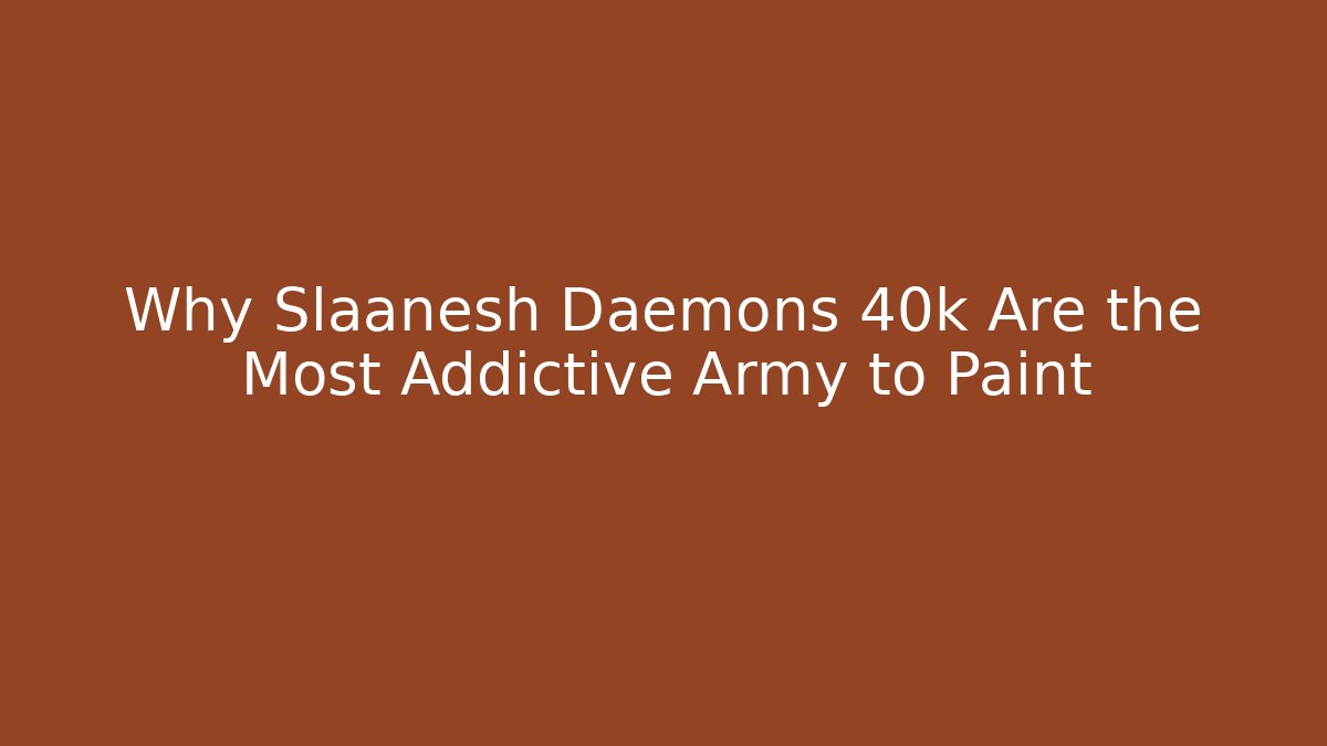 Why Slaanesh Daemons 40k Are the Most Addictive Army to Paint