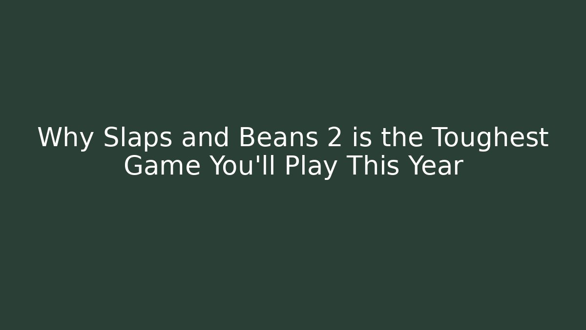 Why Slaps and Beans 2 is the Toughest Game You'll Play This Year
