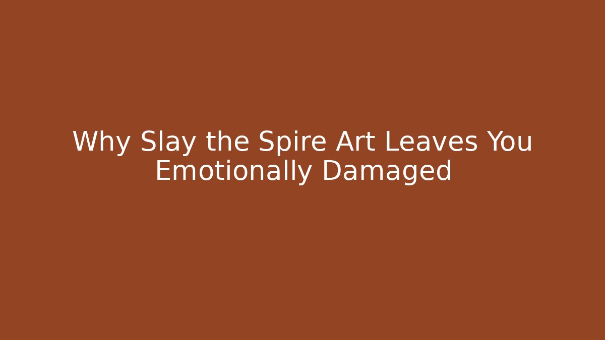 Why Slay the Spire Art Leaves You Emotionally Damaged