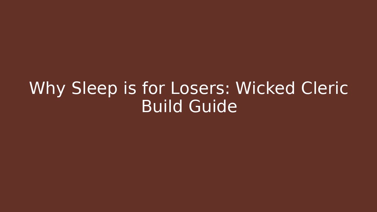 Why Sleep is for Losers: Wicked Cleric Build Guide