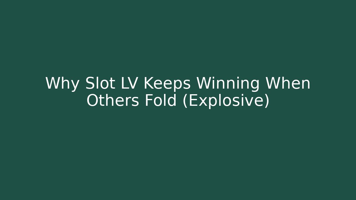 Why Slot LV Keeps Winning When Others Fold (Explosive)