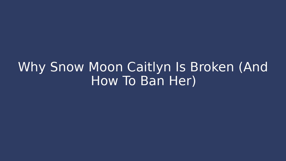 Why Snow Moon Caitlyn Is Broken (And How To Ban Her) - Método de Aprovação