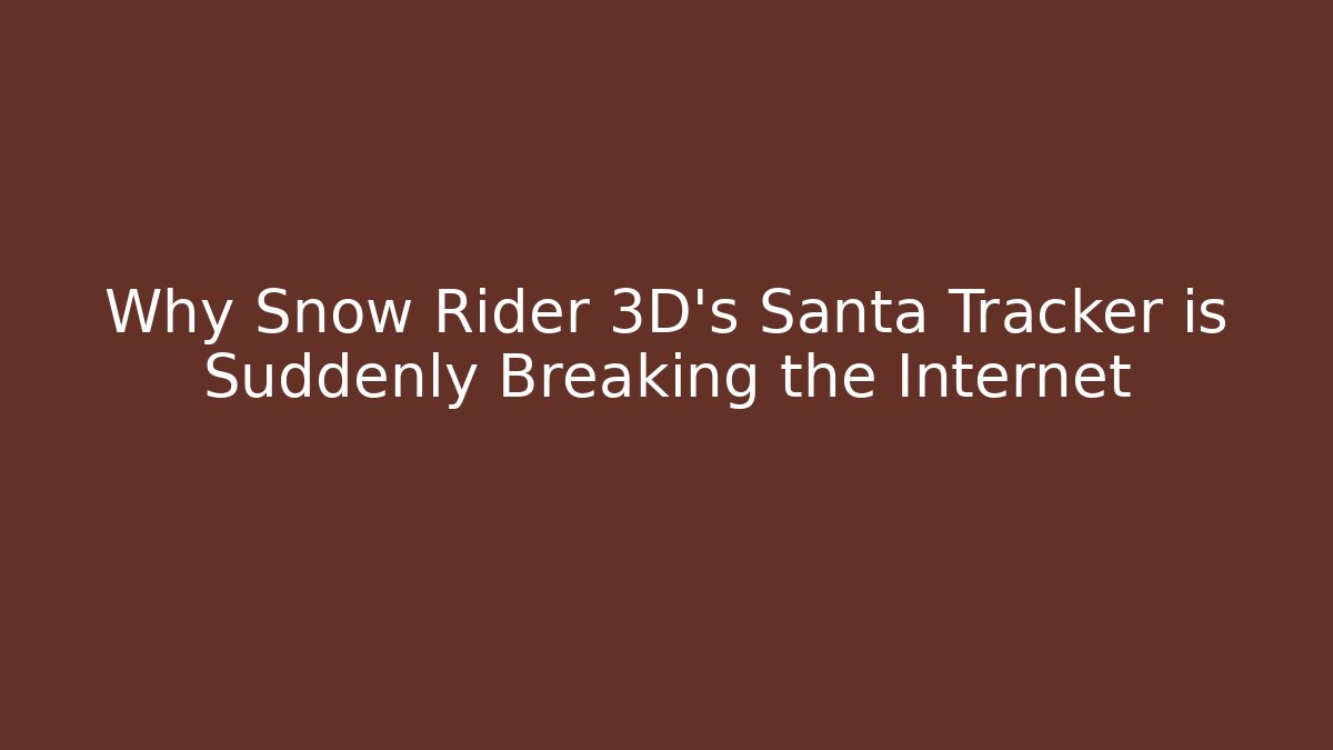 Why Snow Rider 3D’s Santa Tracker is Suddenly Breaking the Internet
