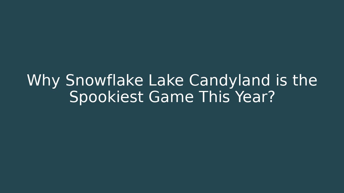 Why Snowflake Lake Candyland is the Spookiest Game This Year? - Método de Aprovação