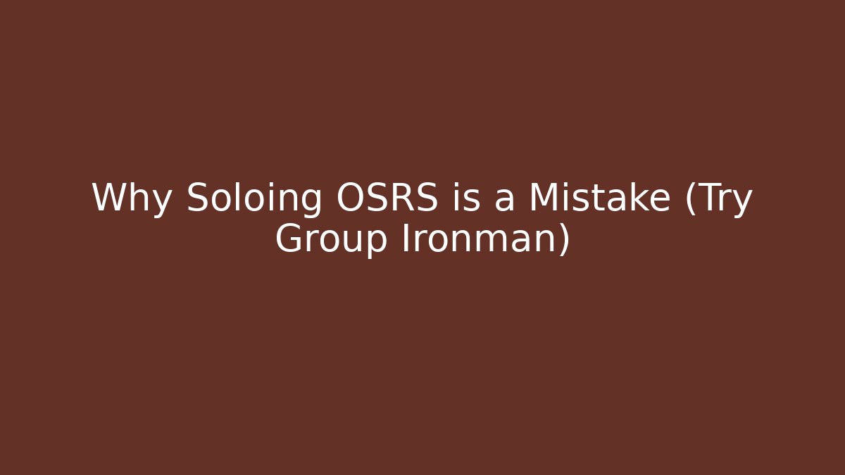 Why Soloing OSRS is a Mistake (Try Group Ironman) - Método de Aprovação