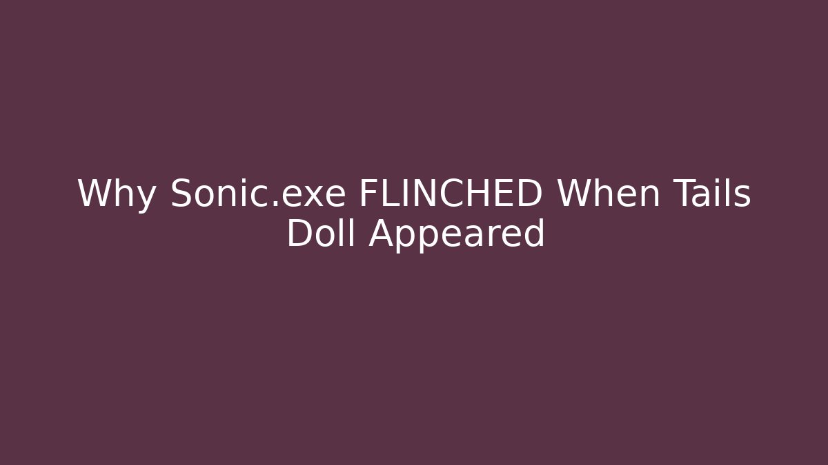 Why Sonic.exe FLINCHED When Tails Doll Appeared