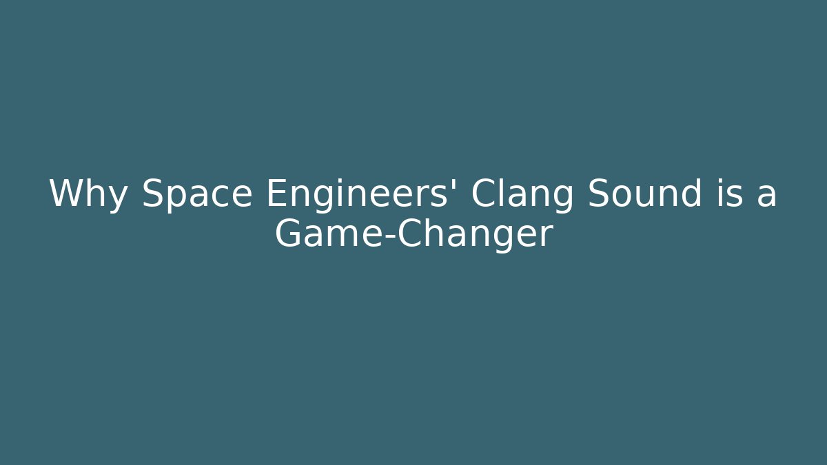 Why Space Engineers' Clang Sound is a Game-Changer