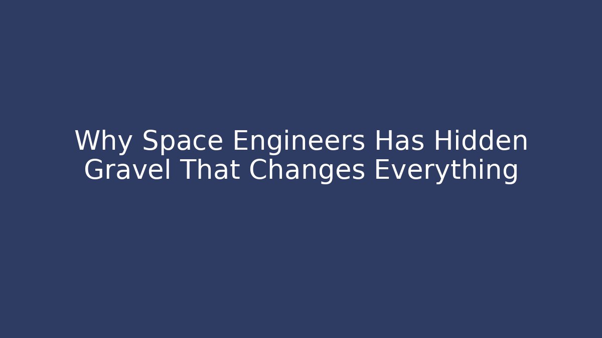 Why Space Engineers Has Hidden Gravel That Changes Everything
