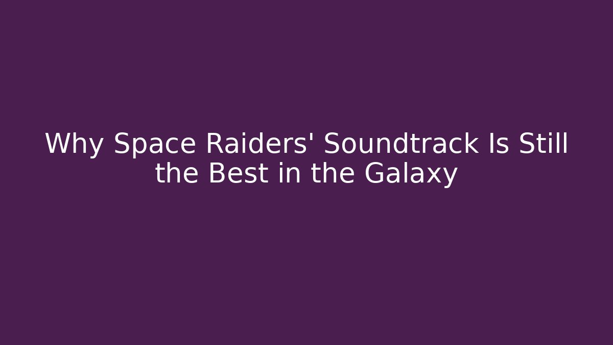 Why Space Raiders’ Soundtrack Is Still the Best in the Galaxy