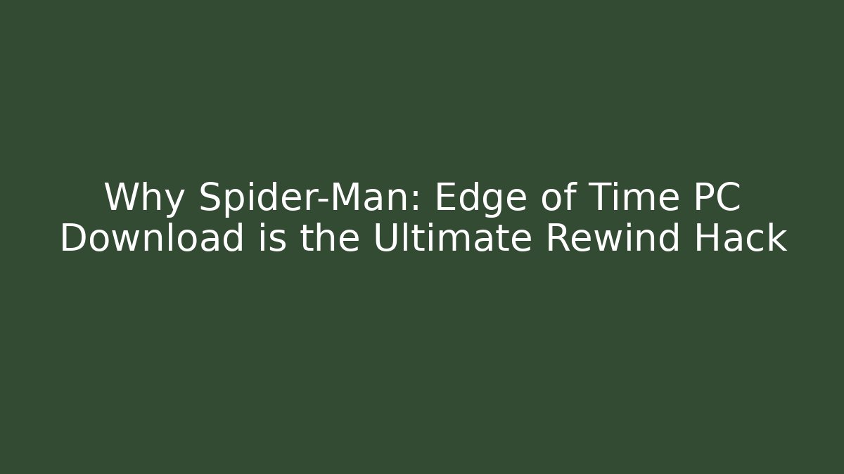 Why Spider-Man: Edge of Time PC Download is the Ultimate Rewind Hack