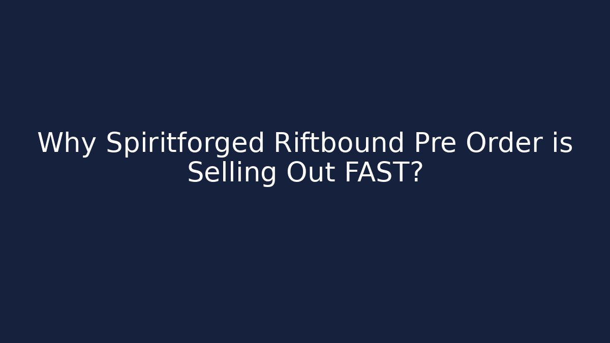Why Spiritforged Riftbound Pre Order is Selling Out FAST?