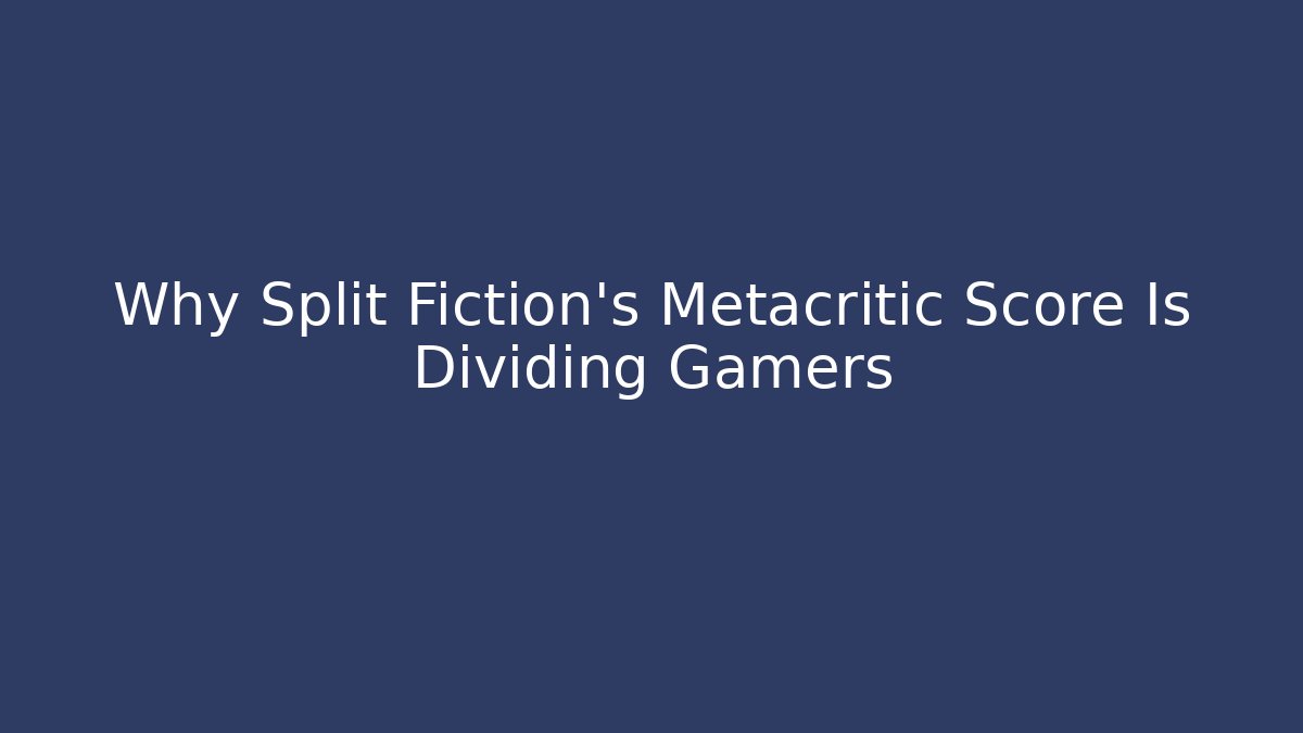 Why Split Fiction's Metacritic Score Is Dividing Gamers