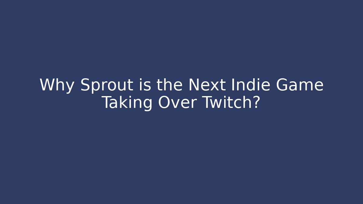 Why Sprout is the Next Indie Game Taking Over Twitch?