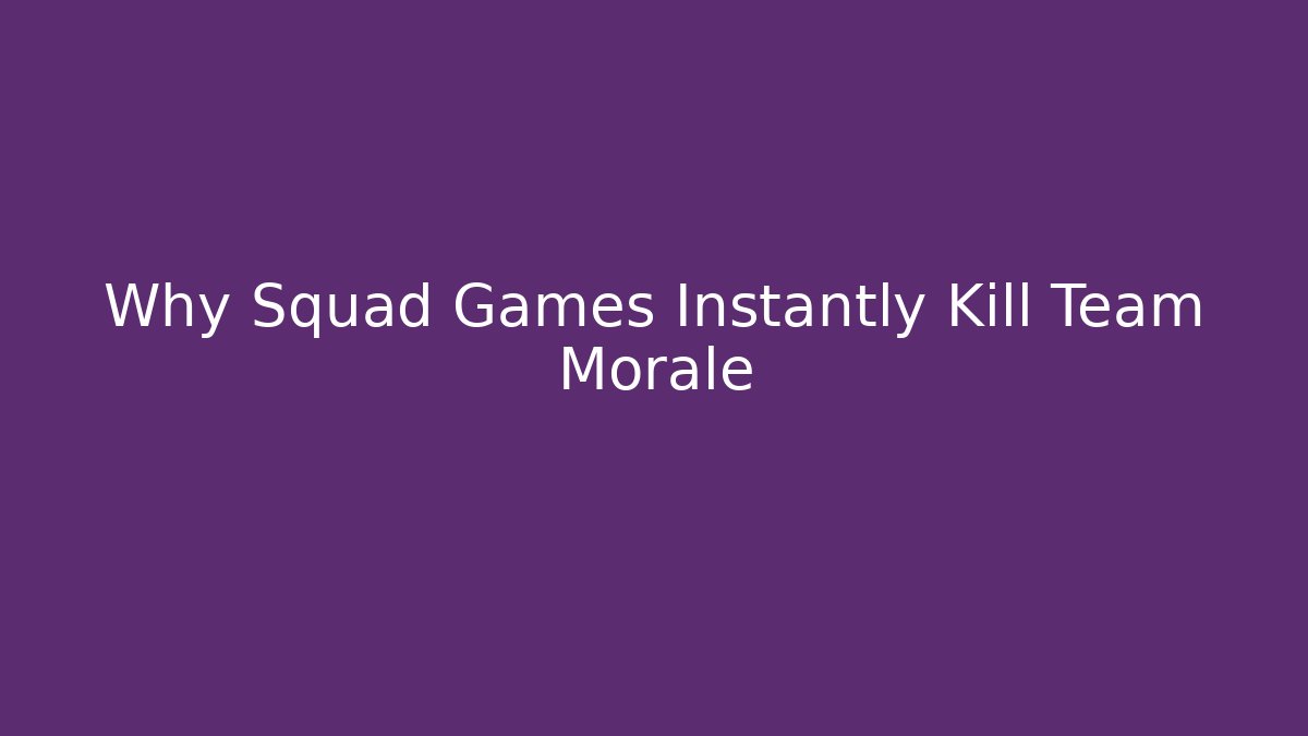 Why Squad Games Instantly Kill Team Morale - Método de Aprovação